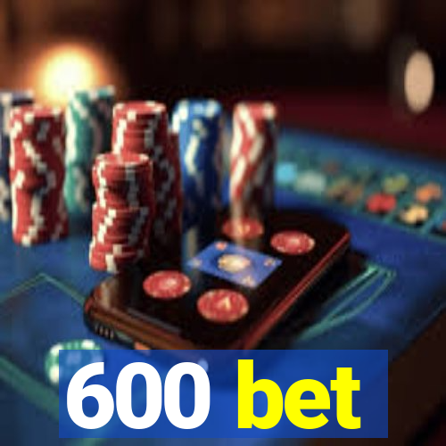 600 bet